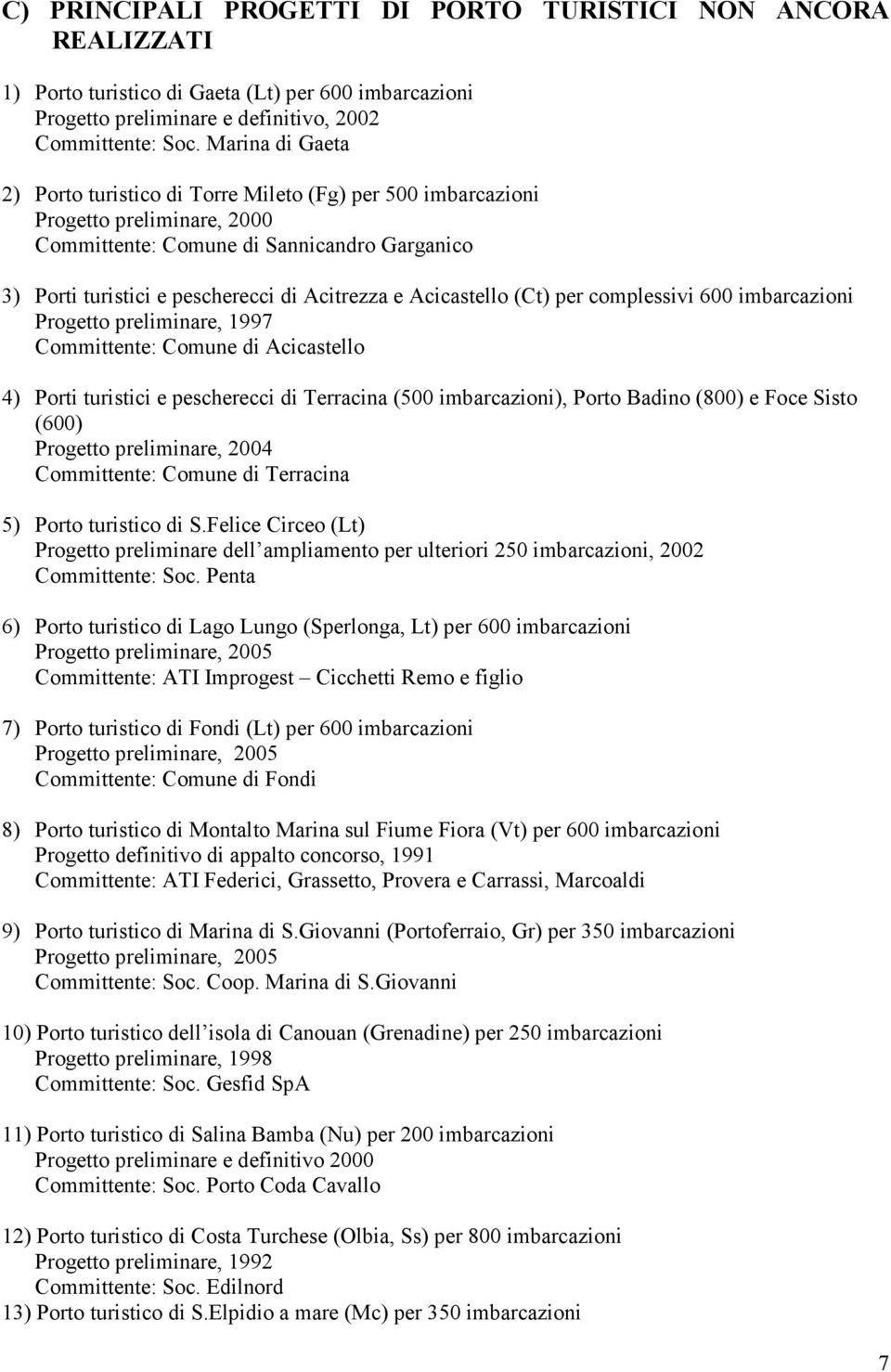 Acicastello (Ct) per complessivi 600 imbarcazioni Progetto preliminare, 1997 Committente: Comune di Acicastello 4) Porti turistici e pescherecci di Terracina (500 imbarcazioni), Porto Badino (800) e