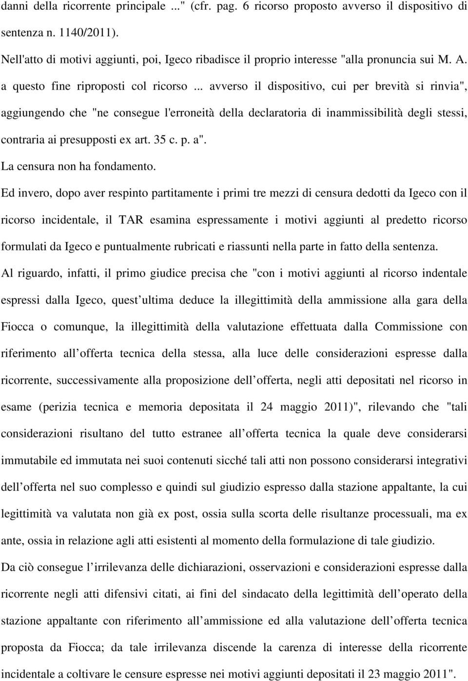 .. avverso il dispositivo, cui per brevità si rinvia", aggiungendo che "ne consegue l'erroneità della declaratoria di inammissibilità degli stessi, contraria ai presupposti ex art. 35 c. p. a".