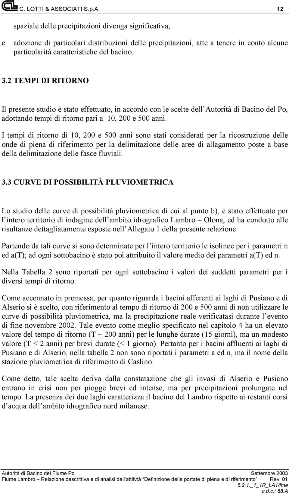 2 TEMPI DI RITORNO Il presente studio è stato effettuato, in accordo con le scelte dell Autorità di Bacino del Po, adottando tempi di ritorno pari a 10, 200 e 500 anni.