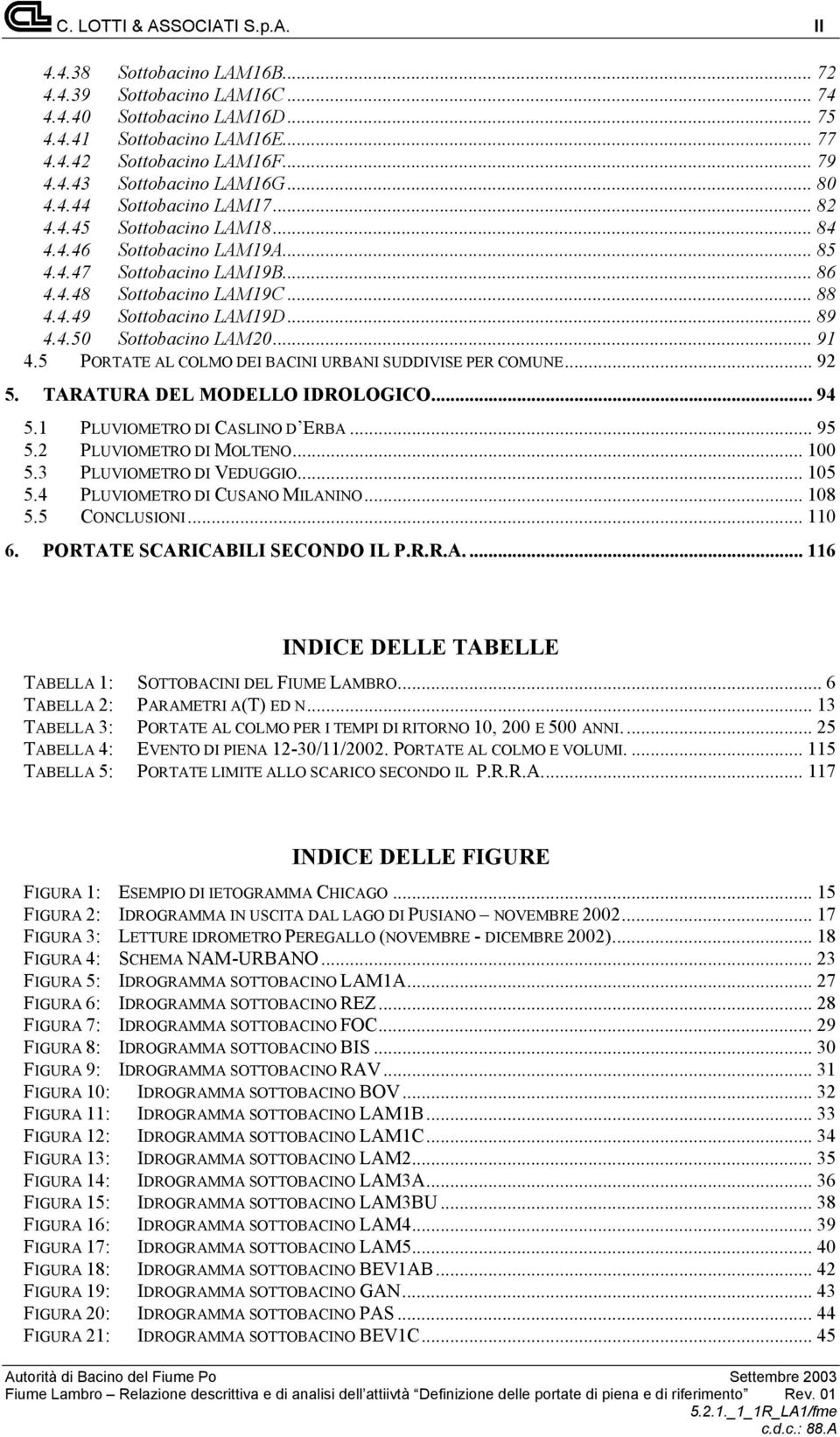 .. 91 4.5 PORTATE AL COLMO DEI BACINI URBANI SUDDIVISE PER COMUNE... 92 5. TARATURA DEL MODELLO IDROLOGICO... 94 5.1 PLUVIOMETRO DI CASLINO D ERBA... 95 5.2 PLUVIOMETRO DI MOLTENO... 100 5.