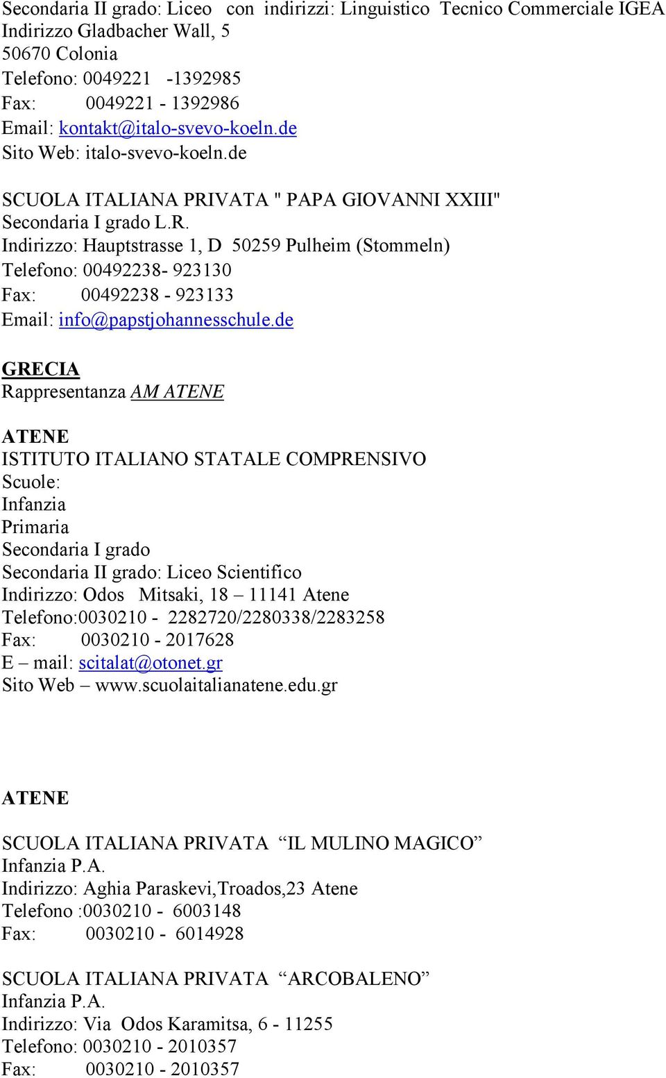 VATA " PAPA GIOVANNI XXIII" L.R. Indirizzo: Hauptstrasse 1, D 50259 Pulheim (Stommeln) Telefono: 00492238-923130 Fax: 00492238-923133 Email: info@papstjohannesschule.