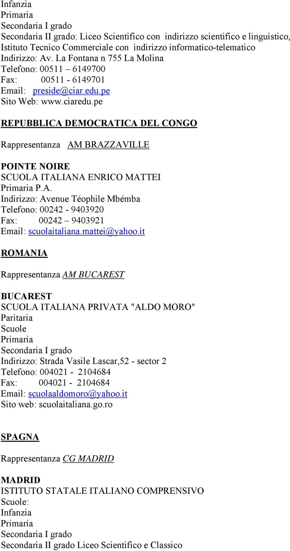 pe REPUBBLICA DEMOCRATICA DEL CONGO Rappresentanza AM BRAZZAVILLE POINTE NOIRE SCUOLA ITALIANA ENRICO MATTEI P.A. Indirizzo: Avenue Téophile Mbémba Telefono: 00242-9403920 Fax: 00242 9403921 Email: scuolaitaliana.