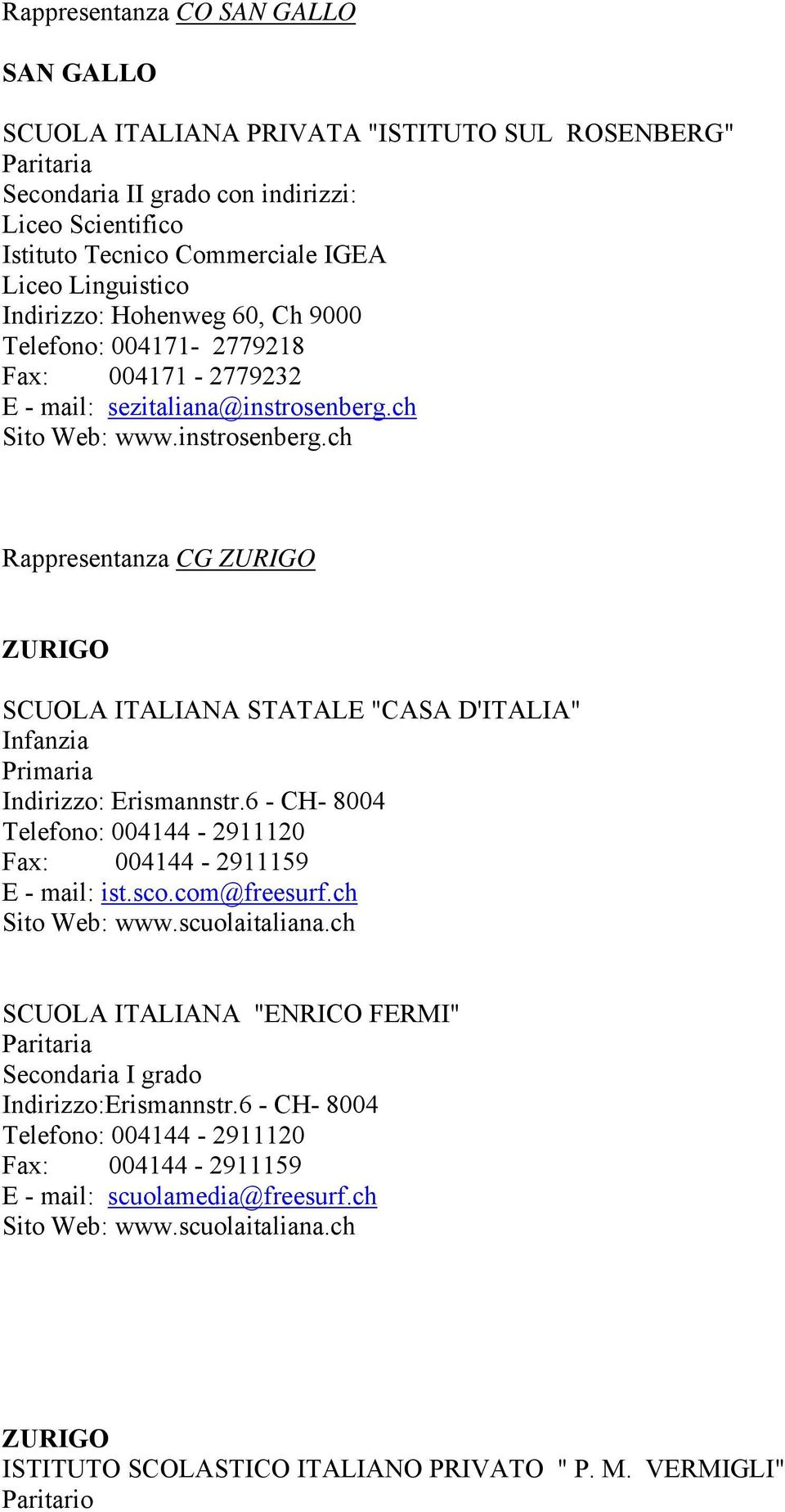 ch Sito Web: www.instrosenberg.ch Rappresentanza CG ZURIGO ZURIGO SCUOLA ITALIANA STATALE "CASA D'ITALIA" Indirizzo: Erismannstr.