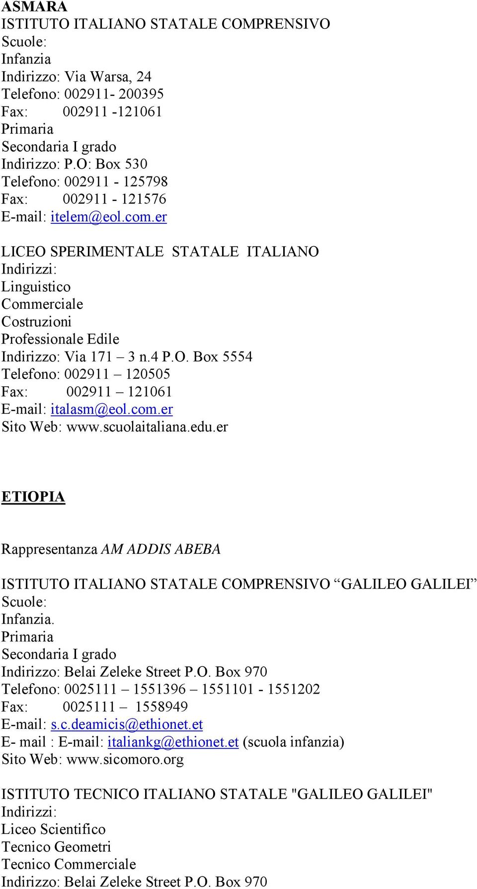 com.er Sito Web: www.scuolaitaliana.edu.er ETIOPIA Rappresentanza AM ADDIS ABEBA ISTITUTO ITALIANO STATALE COMPRENSIVO GALILEO GALILEI. Indirizzo: Belai Zeleke Street P.O. Box 970 Telefono: 0025111 1551396 1551101-1551202 Fax: 0025111 1558949 E-mail: s.