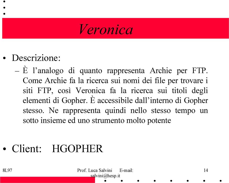 ricerca sui titoli degli elementi di Gopher. È accessibile dall interno di Gopher stesso.