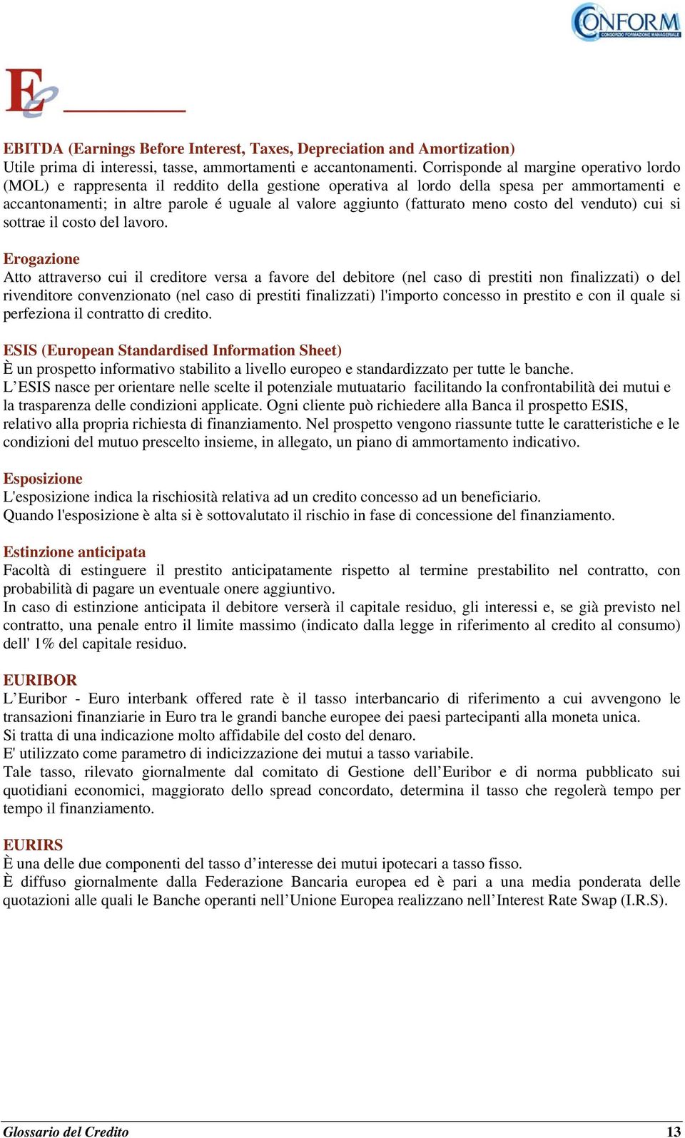 (fatturato meno costo del venduto) cui si sottrae il costo del lavoro.