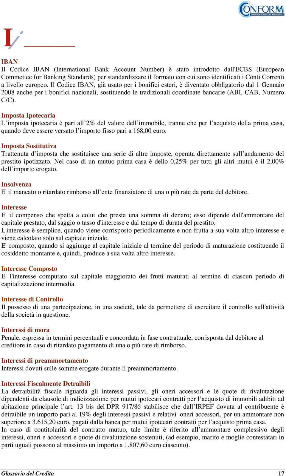 Il Codice IBAN, già usato per i bonifici esteri, è diventato obbligatorio dal 1 Gennaio 2008 anche per i bonifici nazionali, sostituendo le tradizionali coordinate bancarie (ABI, CAB, Numero C/C).