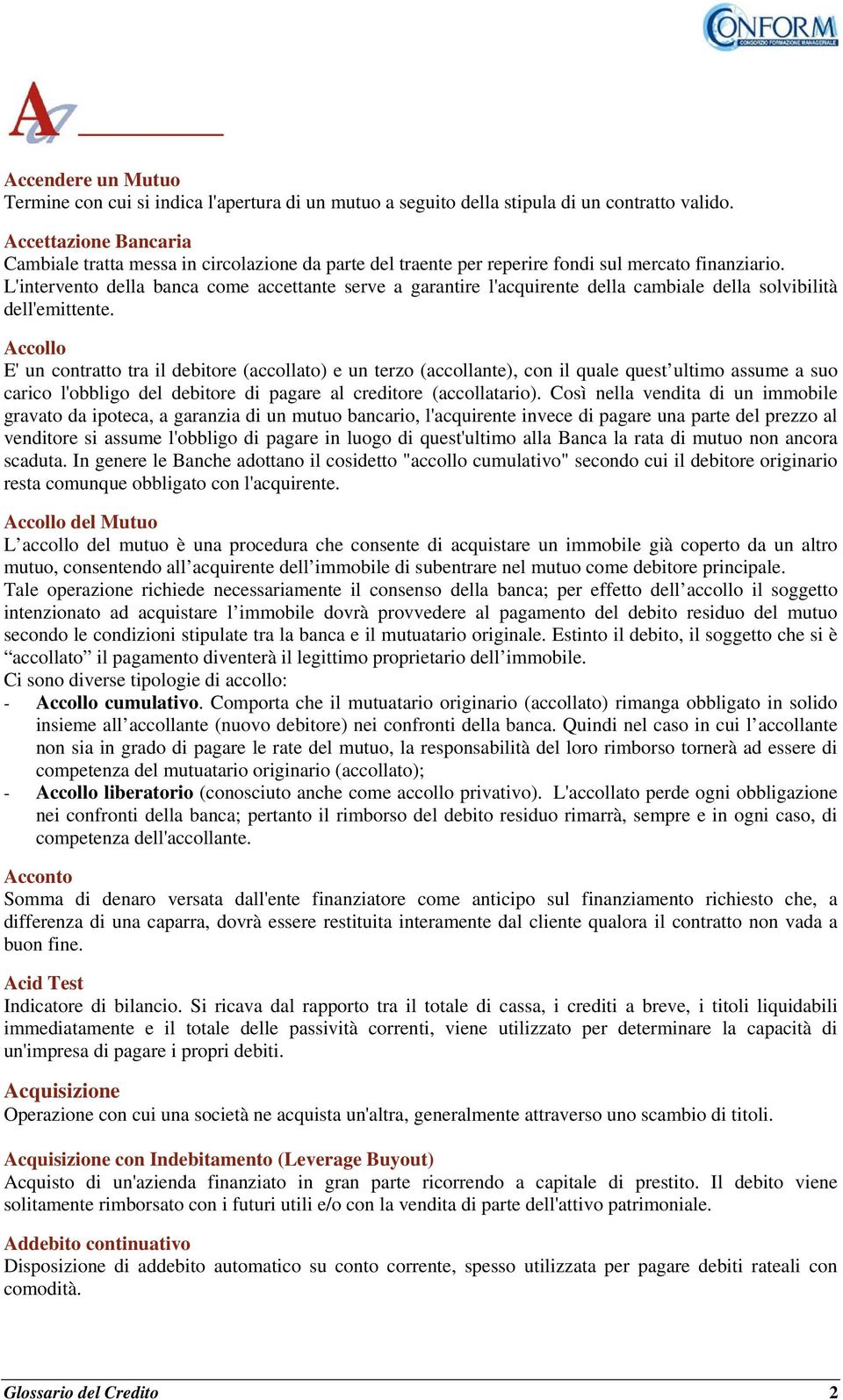 L'intervento della banca come accettante serve a garantire l'acquirente della cambiale della solvibilità dell'emittente.