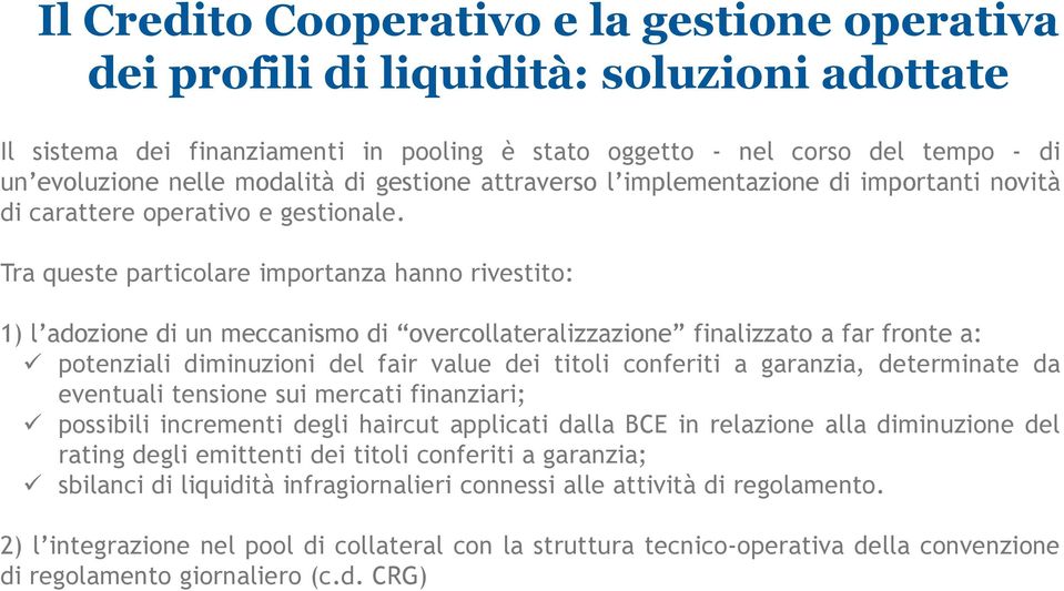 Tra queste particolare importanza hanno rivestito: 1) l adozione di un meccanismo di overcollateralizzazione finalizzato a far fronte a: potenziali diminuzioni del fair value dei titoli conferiti a