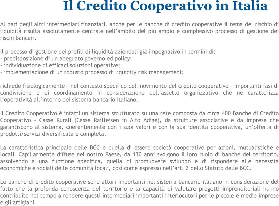 Il processo di gestione dei profili di liquidità aziendali già impegnativo in termini di: - predisposizione di un adeguato governo ed policy; - individuazione di efficaci soluzioni operative; -