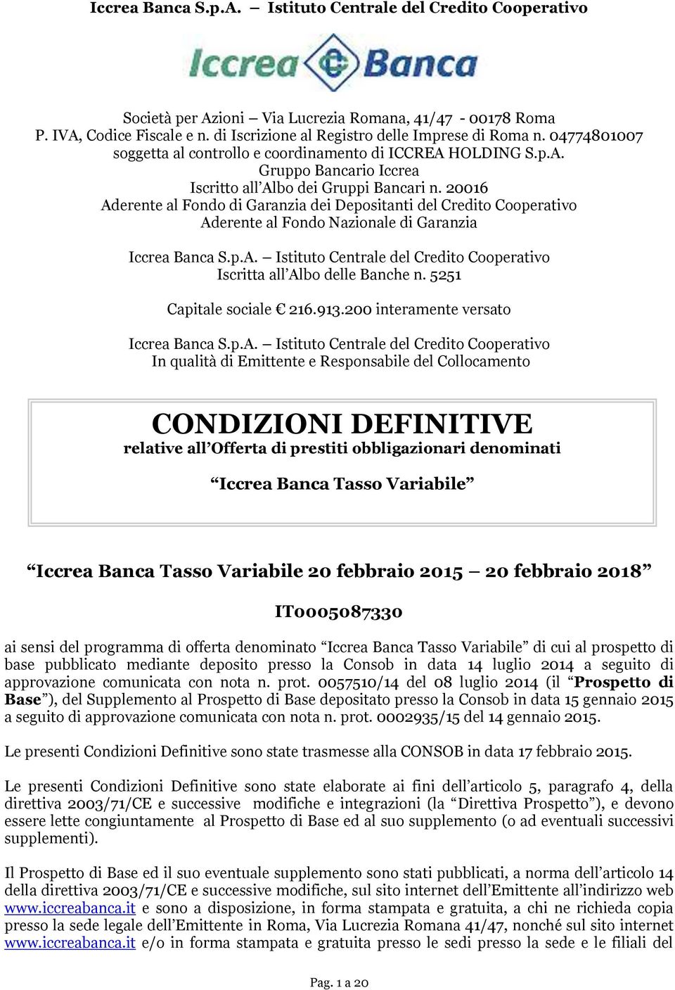 20016 Aderente al Fondo di Garanzia dei Depositanti del Credito Cooperativo Aderente al Fondo Nazionale di Garanzia Iccrea Banca S.p.A. Istituto Centrale del Credito Cooperativo Iscritta all Albo delle Banche n.