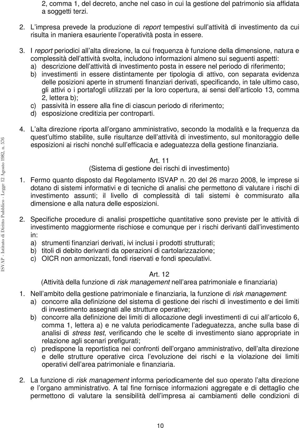 I report periodici all alta direzione, la cui frequenza è funzione della dimensione, natura e complessità dell attività svolta, includono informazioni almeno sui seguenti aspetti: a) descrizione dell