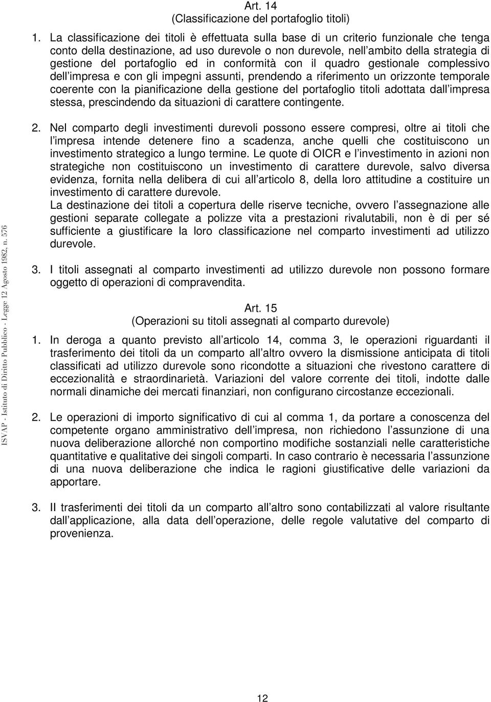 portafoglio ed in conformità con il quadro gestionale complessivo dell impresa e con gli impegni assunti, prendendo a riferimento un orizzonte temporale coerente con la pianificazione della gestione