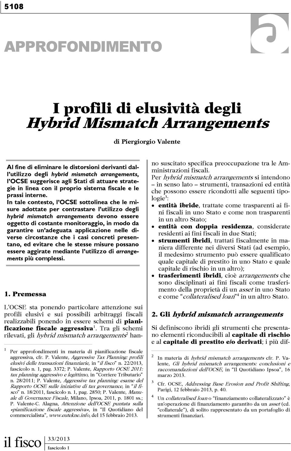 In tale contesto, l OCSE sottolinea che le misure adottate per contrastare l utilizzo degli hybrid mismatch arrangements devono essere oggetto di costante monitoraggio, in modo da garantire un