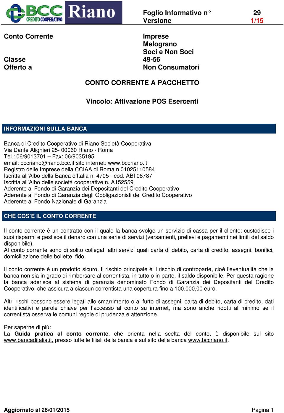 bccriano.it Registro delle Imprese della CCIAA di Roma n 01025110584 Iscritta all Albo della Banca d Italia n. 4705 - cod. ABI 08787 Iscritta all Albo delle società cooperative n.