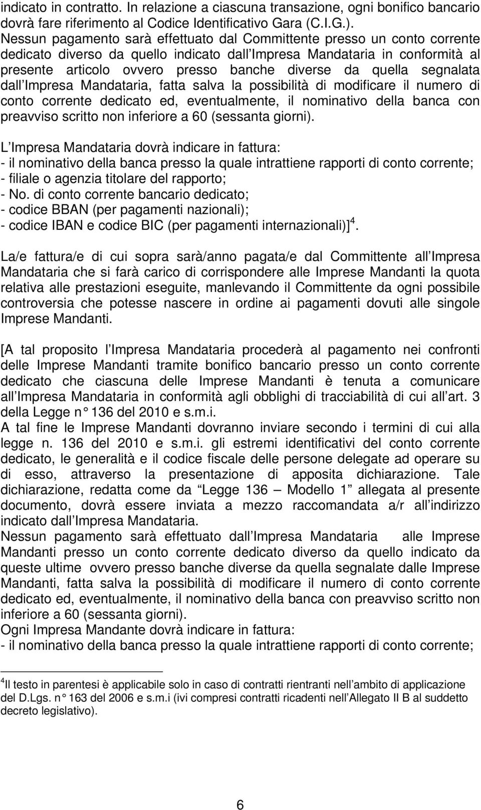 da quella segnalata dall Impresa Mandataria, fatta salva la possibilità di modificare il numero di conto corrente dedicato ed, eventualmente, il nominativo della banca con preavviso scritto non