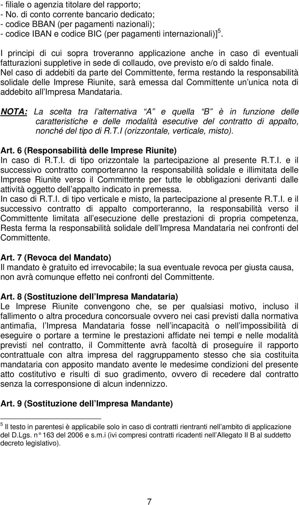 Nel caso di addebiti da parte del Committente, ferma restando la responsabilità solidale delle Imprese Riunite, sarà emessa dal Committente un unica nota di addebito all Impresa Mandataria.