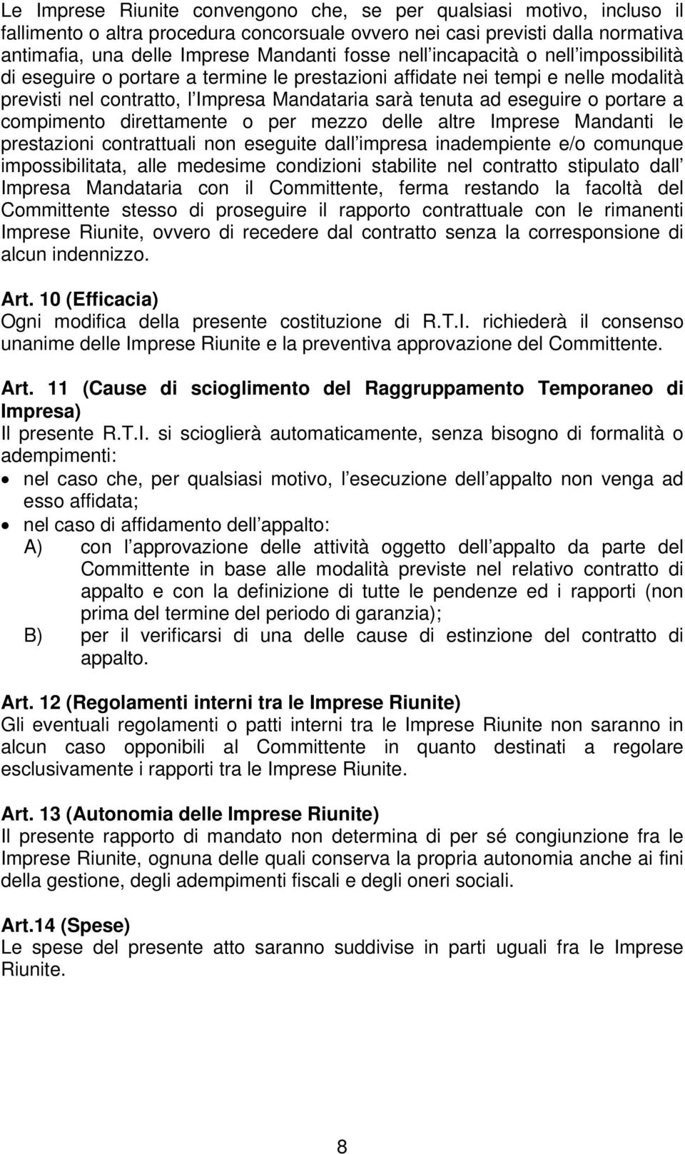 a compimento direttamente o per mezzo delle altre Imprese Mandanti le prestazioni contrattuali non eseguite dall impresa inadempiente e/o comunque impossibilitata, alle medesime condizioni stabilite