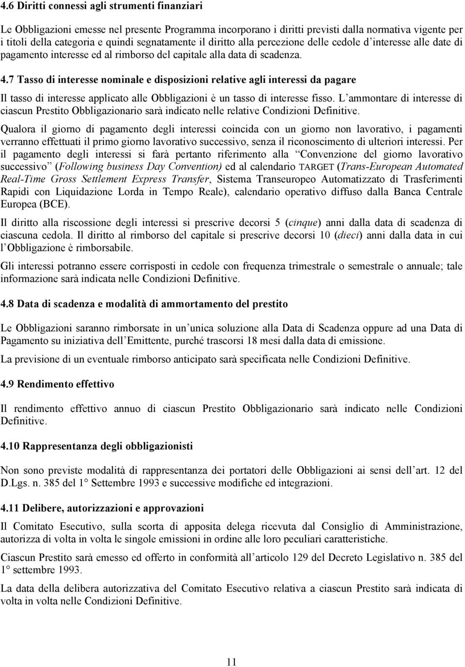 7 Tasso di interesse nominale e disposizioni relative agli interessi da pagare Il tasso di interesse applicato alle Obbligazioni è un tasso di interesse fisso.