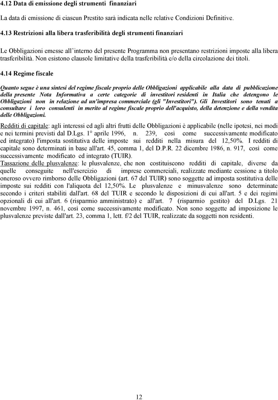 Non esistono clausole limitative della trasferibilità e/o della circolazione dei titoli. 4.