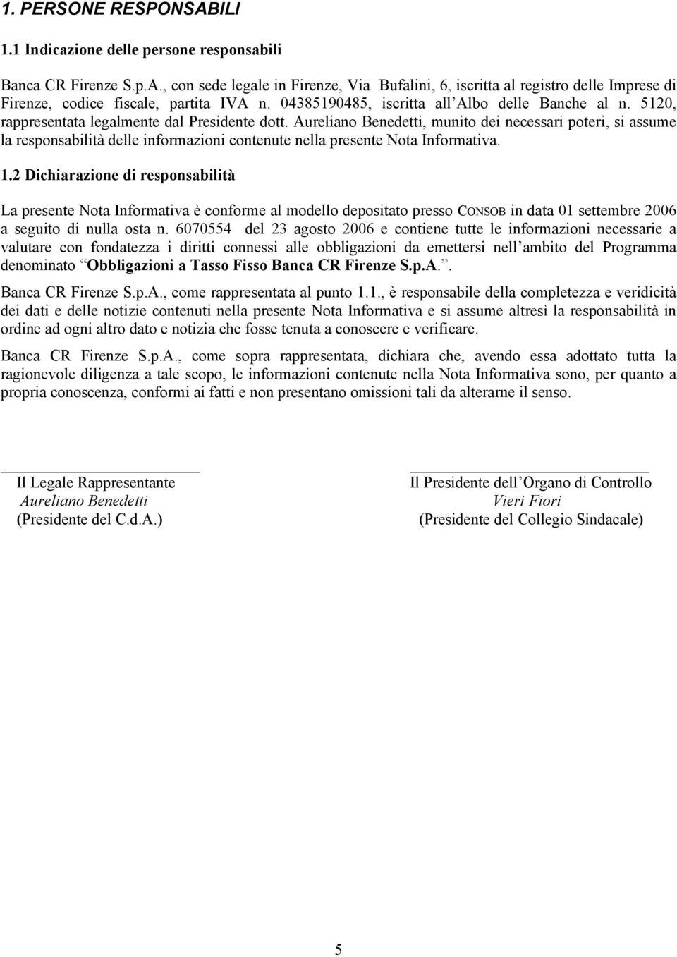 Aureliano Benedetti, munito dei necessari poteri, si assume la responsabilità delle informazioni contenute nella presente Nota Informativa. 1.