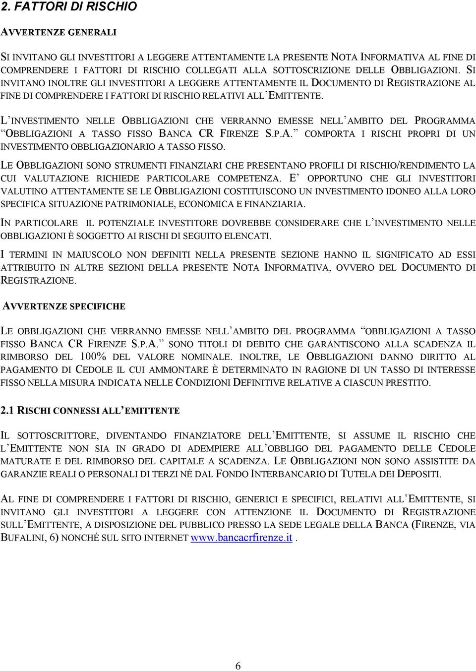 L INVESTIMENTO NELLE OBBLIGAZIONI CHE VERRANNO EMESSE NELL AMBITO DEL PROGRAMMA OBBLIGAZIONI A TASSO FISSO BANCA CR FIRENZE S.P.A. COMPORTA I RISCHI PROPRI DI UN INVESTIMENTO OBBLIGAZIONARIO A TASSO FISSO.