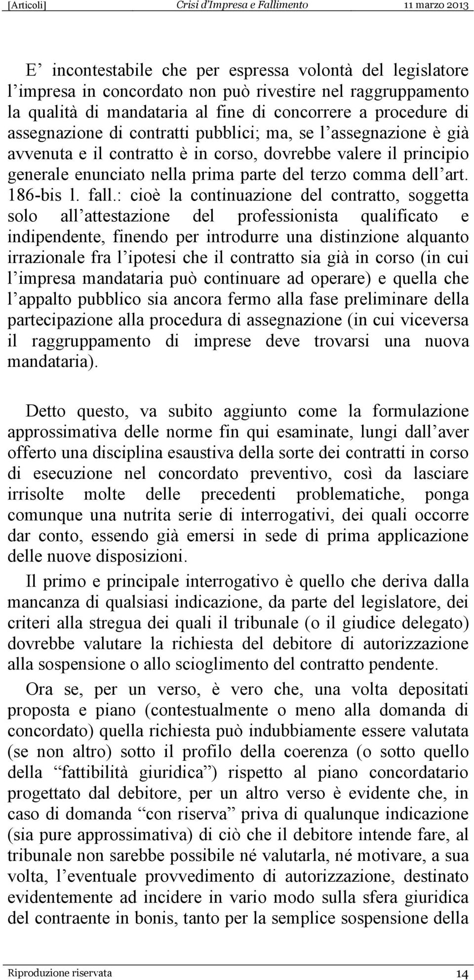 : cioè la continuazione del contratto, soggetta solo all attestazione del professionista qualificato e indipendente, finendo per introdurre una distinzione alquanto irrazionale fra l ipotesi che il