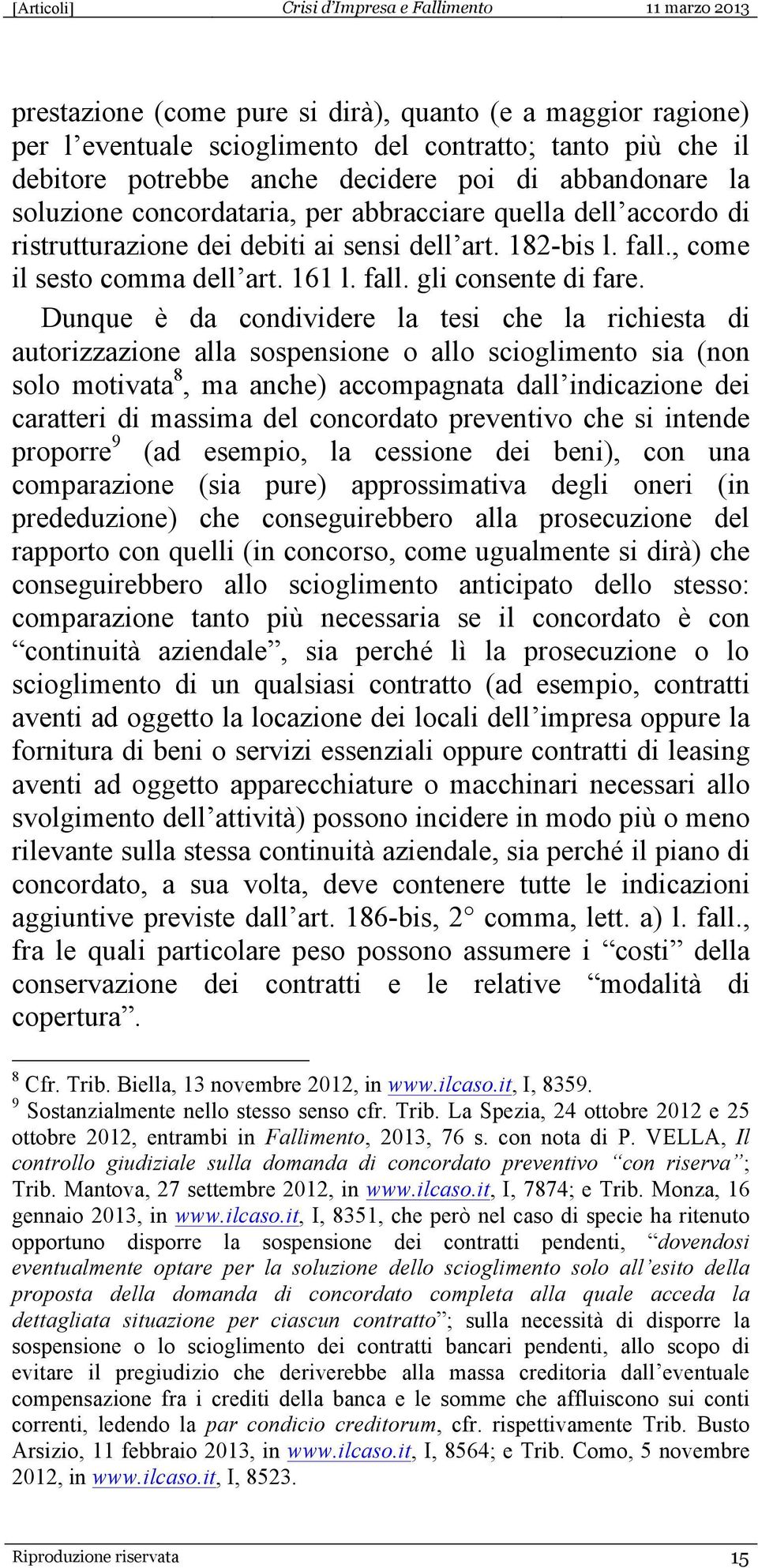 Dunque è da condividere la tesi che la richiesta di autorizzazione alla sospensione o allo scioglimento sia (non solo motivata 8, ma anche) accompagnata dall indicazione dei caratteri di massima del