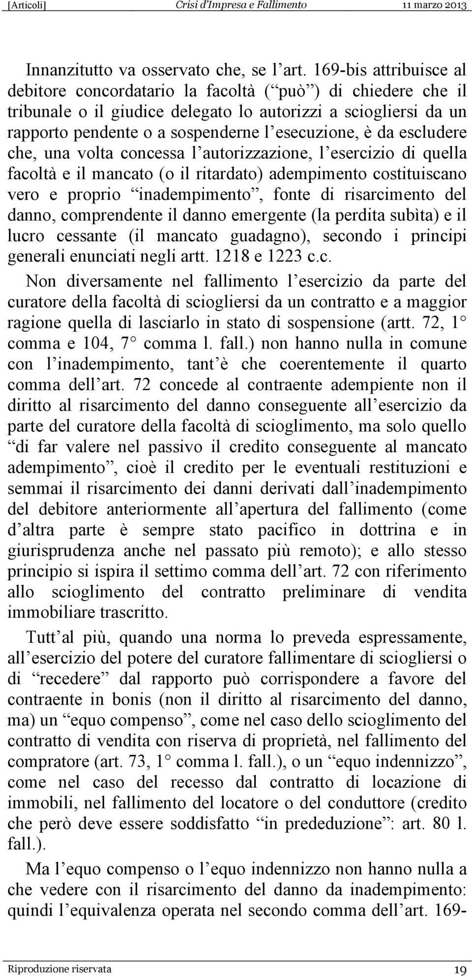 da escludere che, una volta concessa l autorizzazione, l esercizio di quella facoltà e il mancato (o il ritardato) adempimento costituiscano vero e proprio inadempimento, fonte di risarcimento del