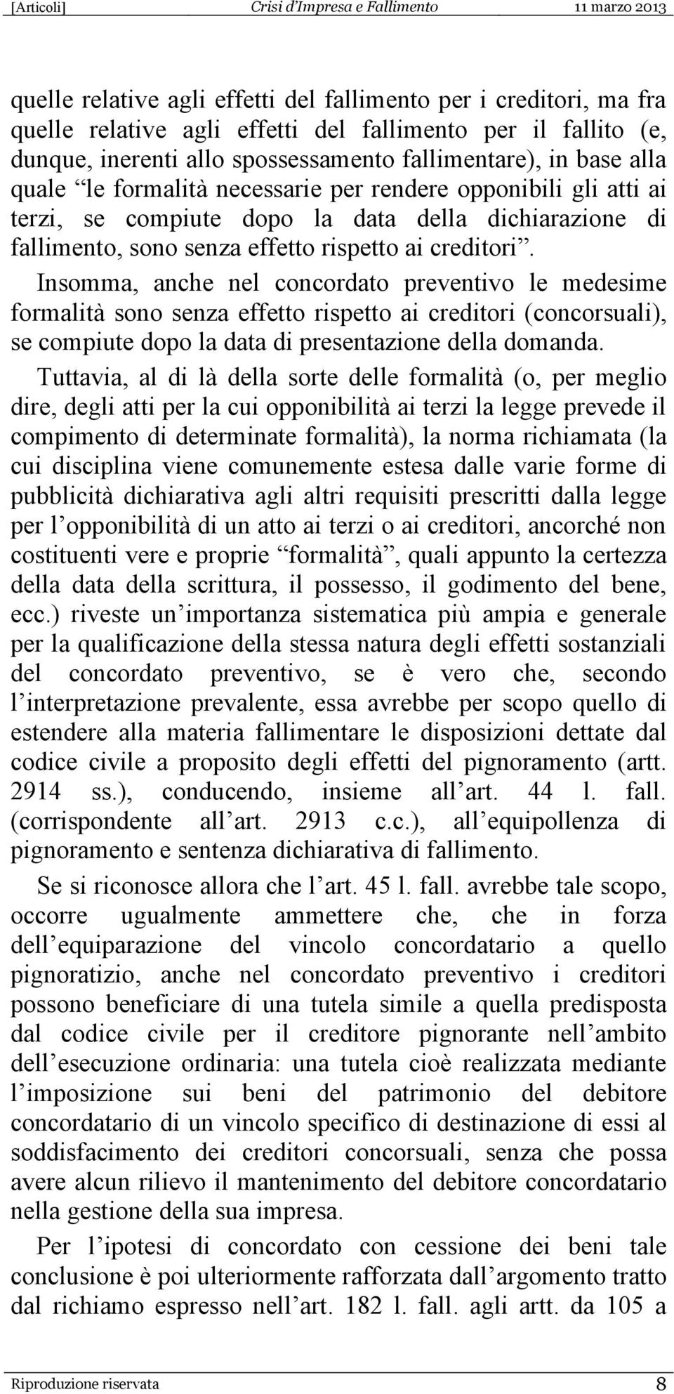 Insomma, anche nel concordato preventivo le medesime formalità sono senza effetto rispetto ai creditori (concorsuali), se compiute dopo la data di presentazione della domanda.