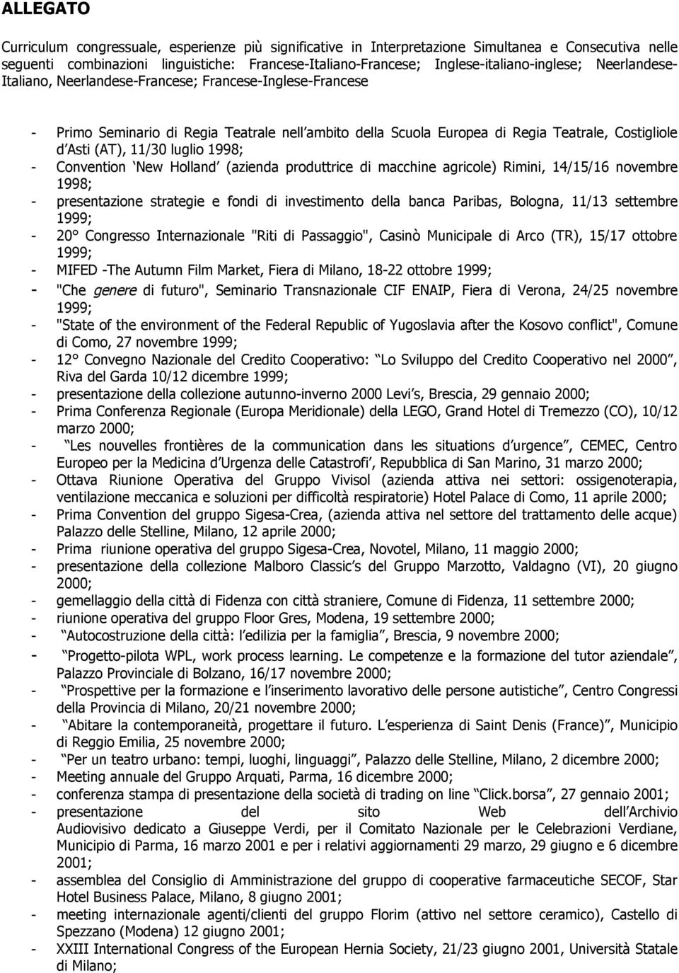 Asti (AT), 11/30 luglio 1998; - Convention New Holland (azienda produttrice di macchine agricole) Rimini, 14/15/16 novembre 1998; - presentazione strategie e fondi di investimento della banca