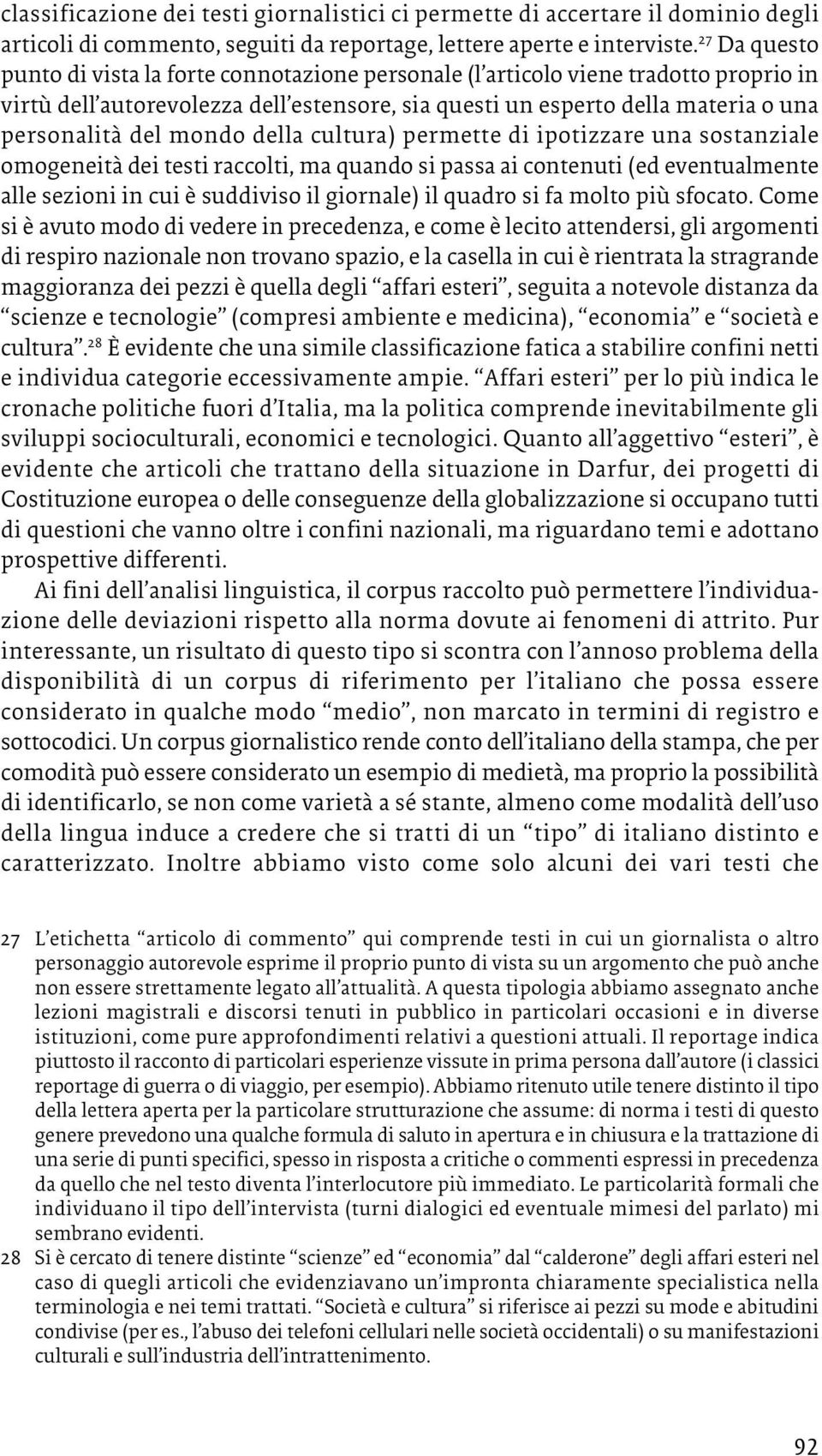 mondo della cultura) permette di ipotizzare una sostanziale omogeneità dei testi raccolti, ma quando si passa ai contenuti (ed eventualmente alle sezioni in cui è suddiviso il giornale) il quadro si