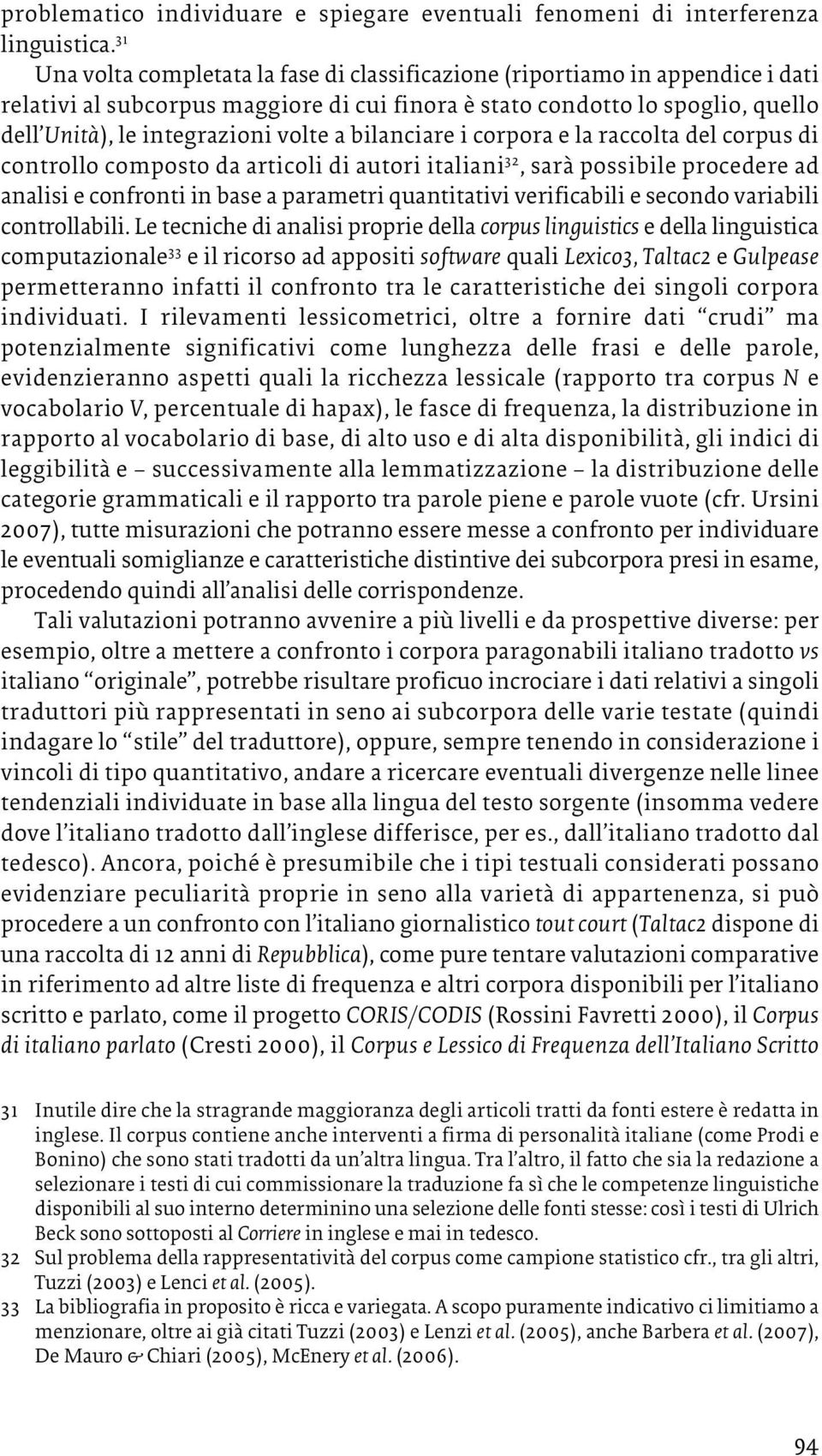 a bilanciare i corpora e la raccolta del corpus di controllo composto da articoli di autori italiani 32, sarà possibile procedere ad analisi e confronti in base a parametri quantitativi verificabili