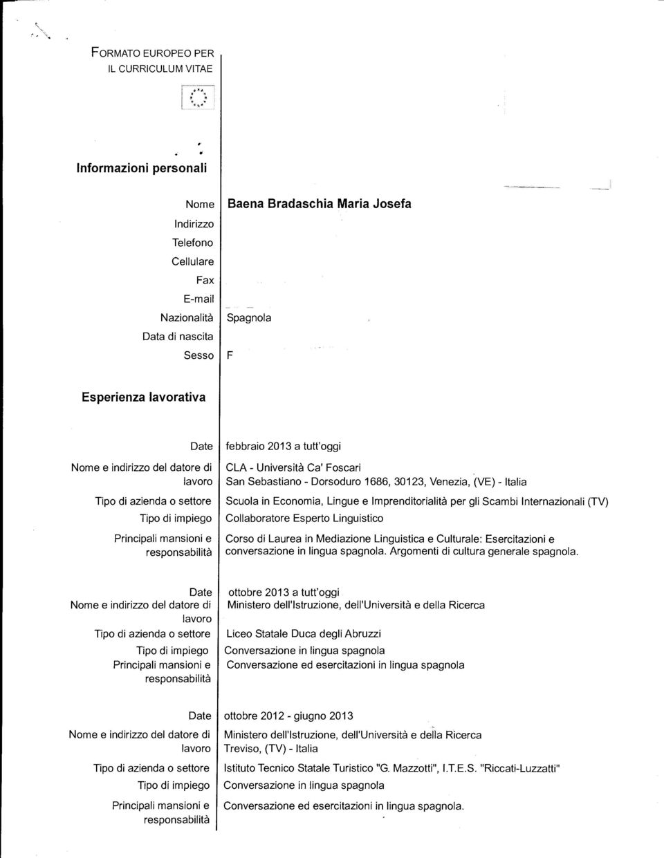 Linguistico Corso di Laurea in Mediazione Linguistica e Culturale: Esercitazioni e conversazione in lingua spagnola. Argomenti di cultura generale spagnola.