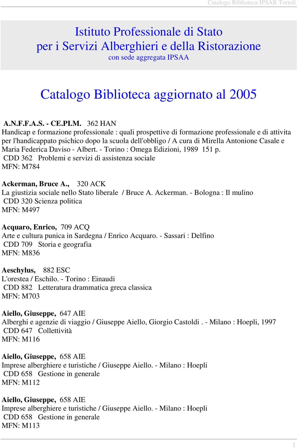 e Maria Federica Daviso - Albert. - Torino : Omega Edizioni, 1989 151 p. CDD 362 Problemi e servizi di assistenza sociale MFN: M784 Ackerman, Bruce A.