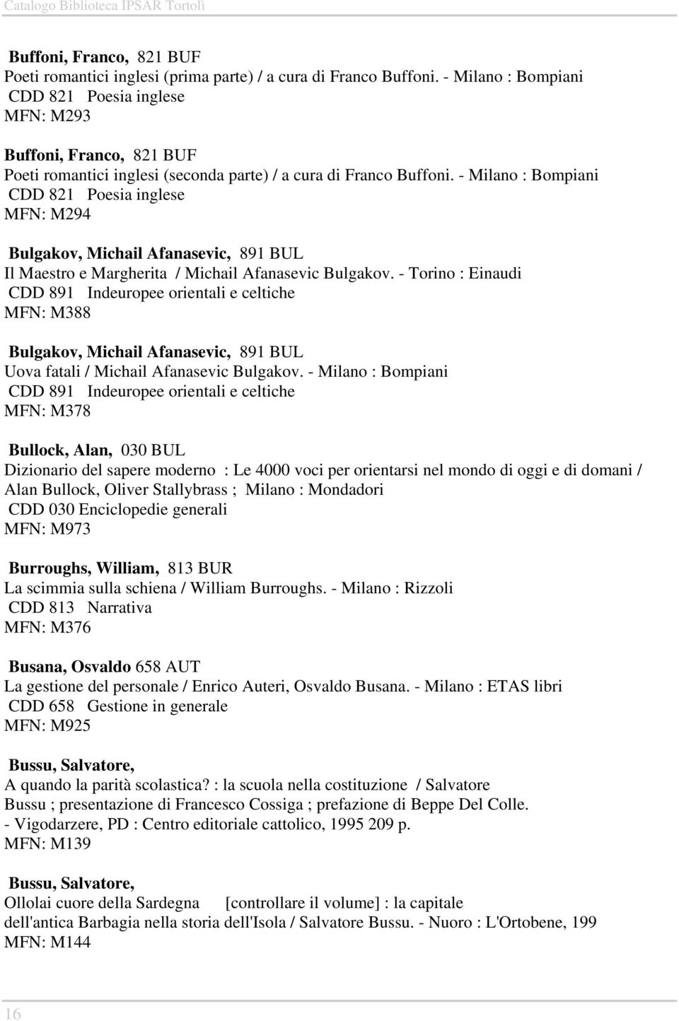 - Milano : Bompiani CDD 821 Poesia inglese MFN: M294 Bulgakov, Michail Afanasevic, 891 BUL Il Maestro e Margherita / Michail Afanasevic Bulgakov.