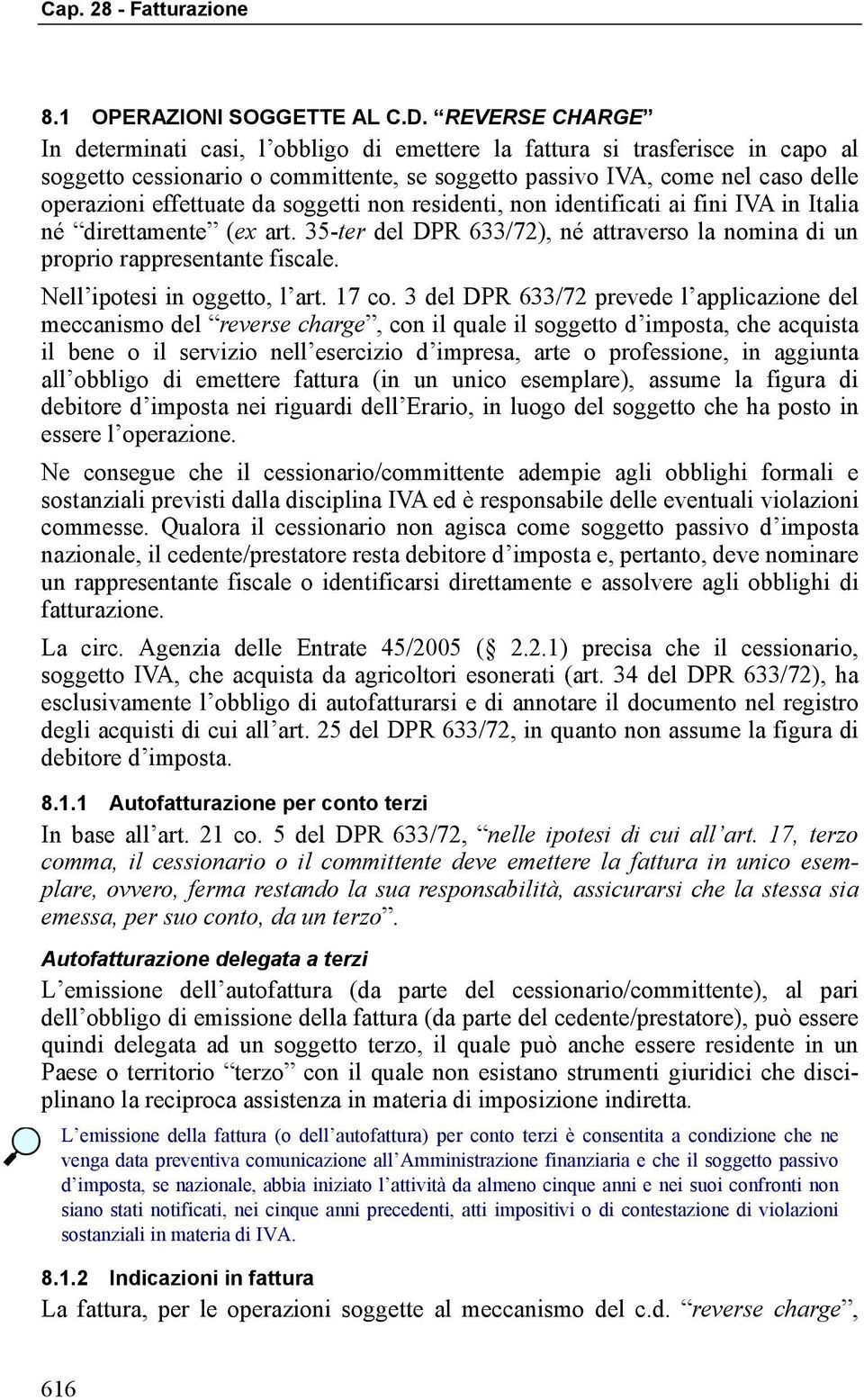 da soggetti non residenti, non identificati ai fini IVA in Italia né direttamente (ex art. 35-ter del DPR 633/72), né attraverso la nomina di un proprio rappresentante fiscale.