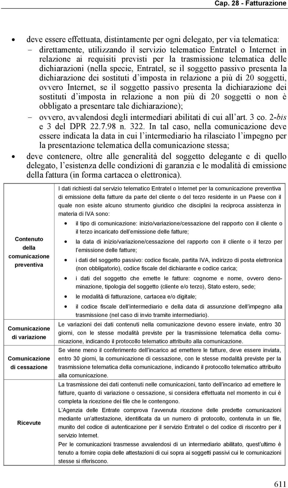 soggetto passivo presenta la dichiarazione dei sostituti d imposta in relazione a non più di 20 soggetti o non è obbligato a presentare tale dichiarazione); ovvero, avvalendosi degli intermediari