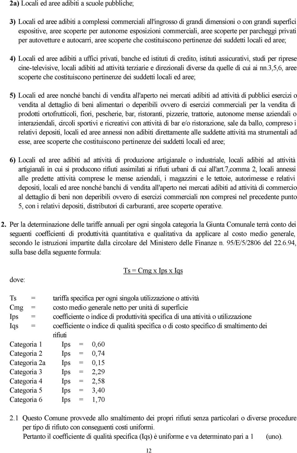 privati, banche ed istituti di credito, istituti assicurativi, studi per riprese cine-televisive, locali adibiti ad attività terziarie e direzionali diverse da quelle di cui ai nn.