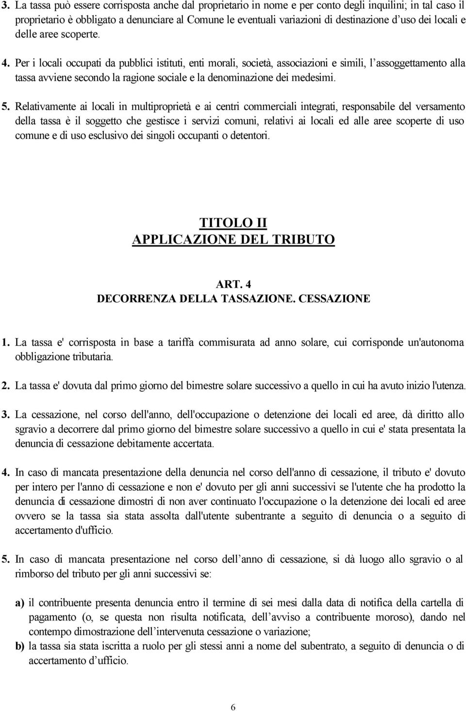 Per i locali occupati da pubblici istituti, enti morali, società, associazioni e simili, l assoggettamento alla tassa avviene secondo la ragione sociale e la denominazione dei medesimi. 5.