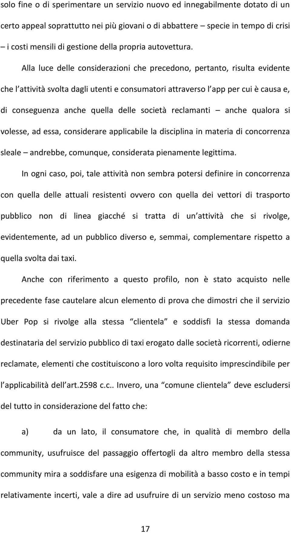 Alla luce delle considerazioni che precedono, pertanto, risulta evidente che l attività svolta dagli utenti e consumatori attraverso l app per cui è causa e, di conseguenza anche quella delle società