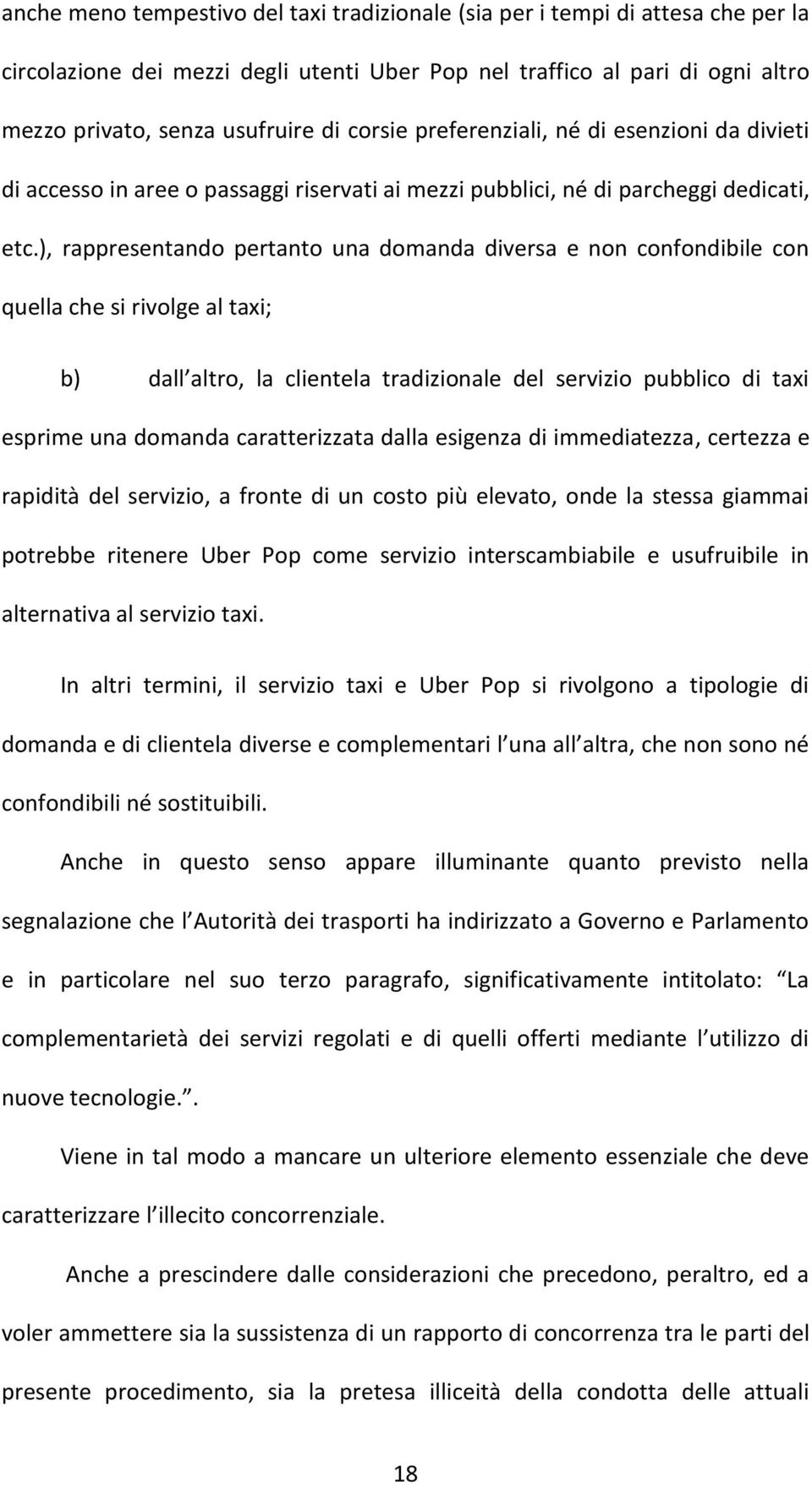 ), rappresentando pertanto una domanda diversa e non confondibile con quella che si rivolge al taxi; b) dall altro, la clientela tradizionale del servizio pubblico di taxi esprime una domanda