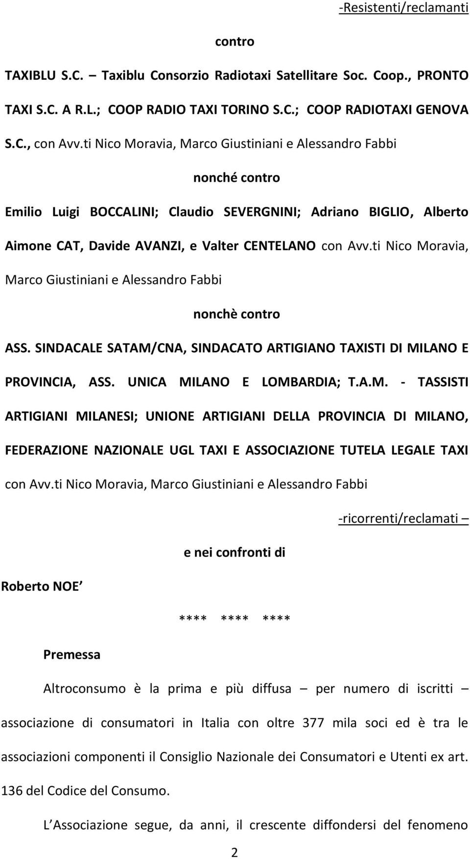 ti Nico Moravia, Marco Giustiniani e Alessandro Fabbi nonchè contro ASS. SINDACALE SATAM/CNA, SINDACATO ARTIGIANO TAXISTI DI MILANO E PROVINCIA, ASS. UNICA MILANO E LOMBARDIA; T.A.M. - TASSISTI ARTIGIANI MILANESI; UNIONE ARTIGIANI DELLA PROVINCIA DI MILANO, FEDERAZIONE NAZIONALE UGL TAXI E ASSOCIAZIONE TUTELA LEGALE TAXI con Avv.