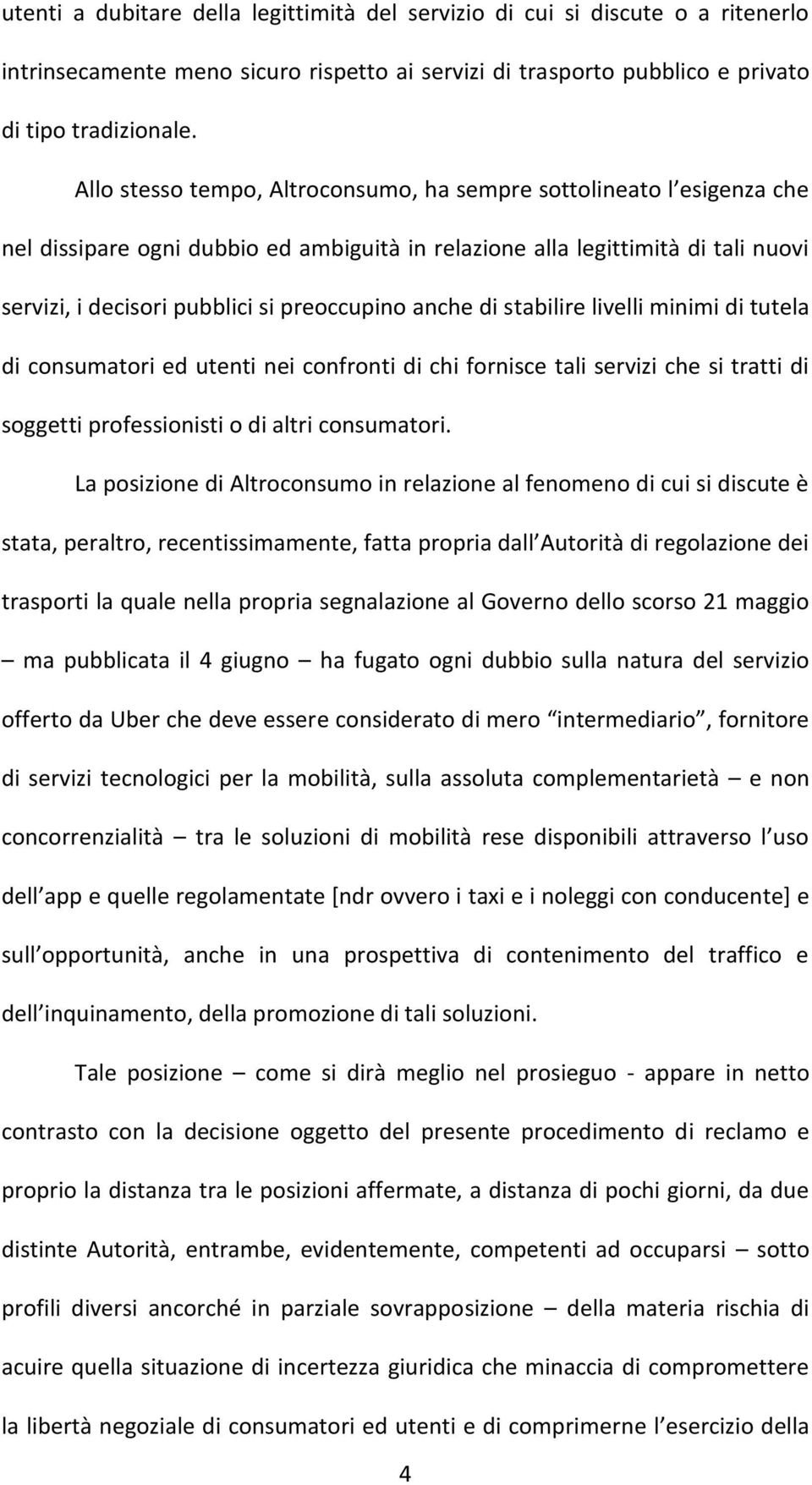 anche di stabilire livelli minimi di tutela di consumatori ed utenti nei confronti di chi fornisce tali servizi che si tratti di soggetti professionisti o di altri consumatori.