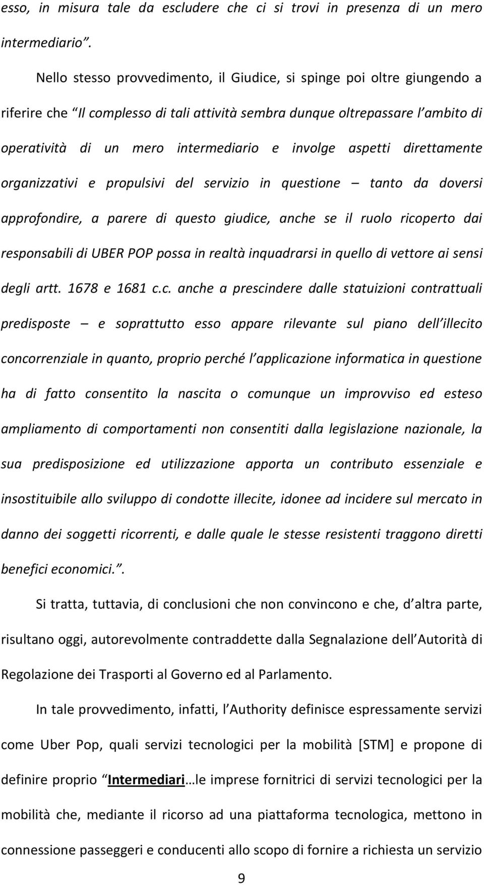 involge aspetti direttamente organizzativi e propulsivi del servizio in questione tanto da doversi approfondire, a parere di questo giudice, anche se il ruolo ricoperto dai responsabili di UBER POP