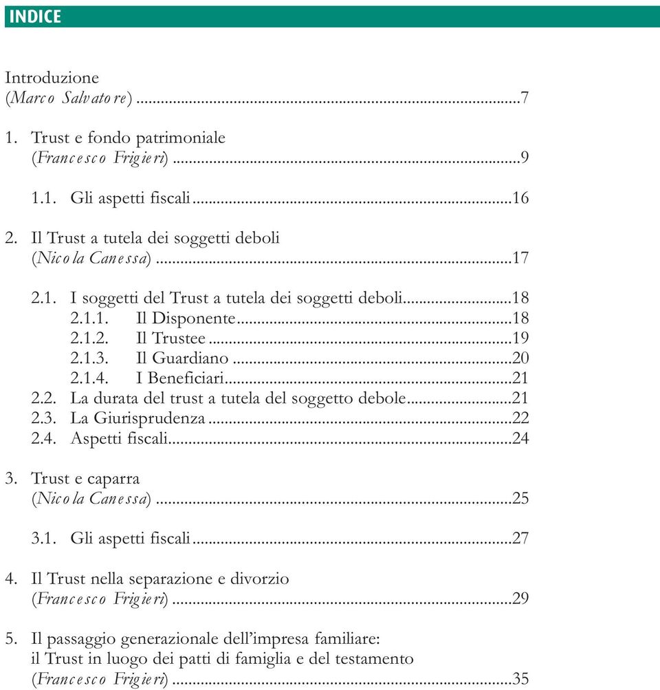 Il Guardiano...20 2.1.4. I Beneficiari...21 2.2. La durata del trust a tutela del soggetto debole...21 2.3. La Giurisprudenza...22 2.4. Aspetti fiscali...24 3.