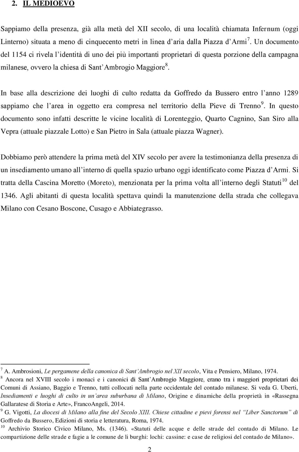 In base alla descrizione dei luoghi di culto redatta da Goffredo da Bussero entro l anno 1289 sappiamo che l area in oggetto era compresa nel territorio della Pieve di Trenno 9.