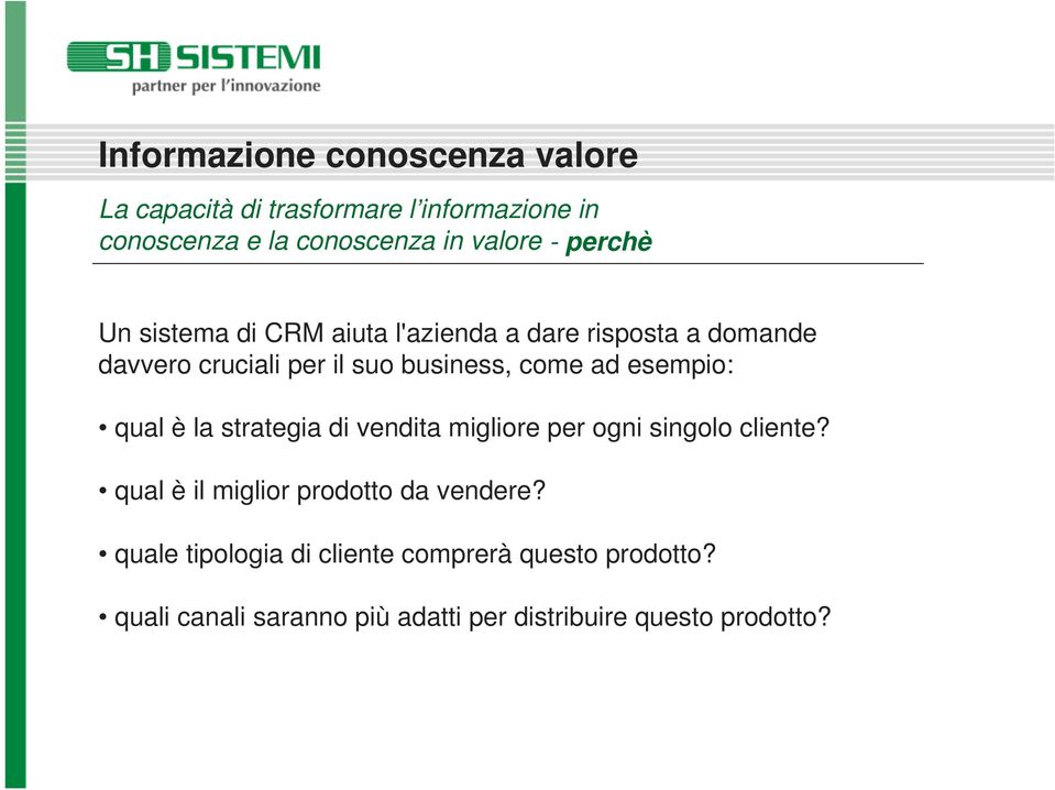 esempio: qual è la strategia di vendita migliore per ogni singolo cliente? qual è il miglior prodotto da vendere?