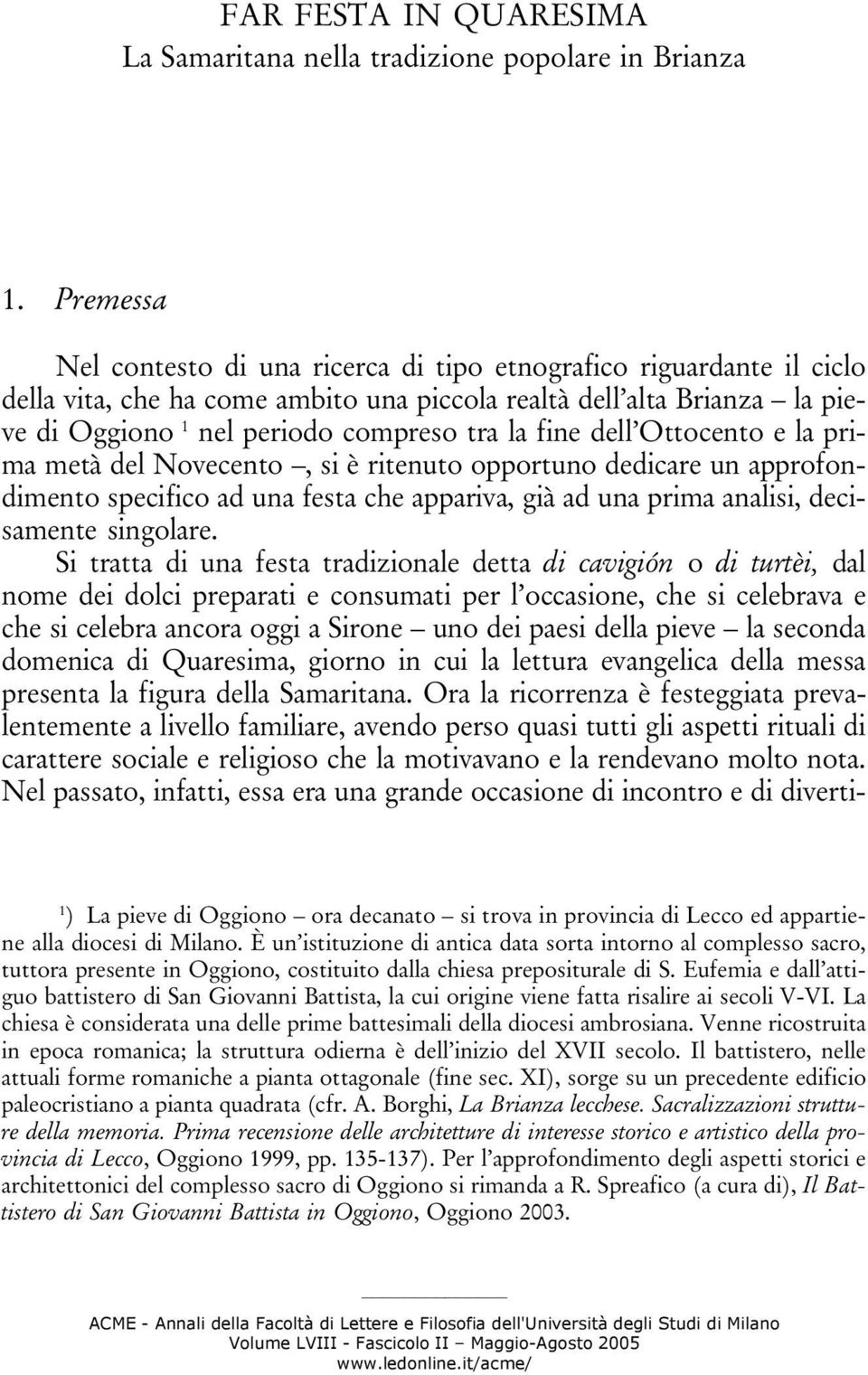 fine dell Ottocento e la prima metà del Novecento, si è ritenuto opportuno dedicare un approfondimento specifico ad una festa che appariva, già ad una prima analisi, decisamente singolare.