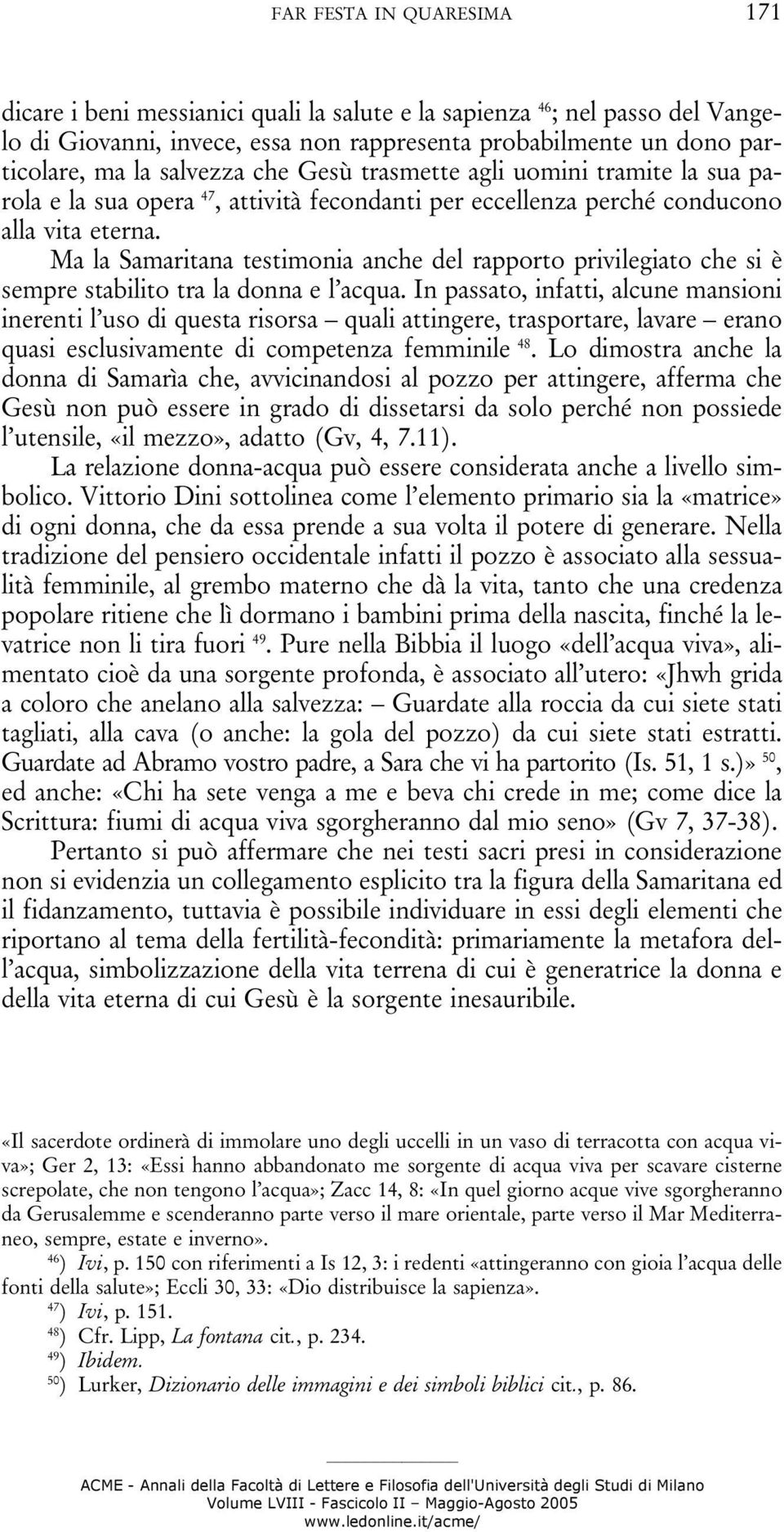 Ma la Samaritana testimonia anche del rapporto privilegiato che si è sempre stabilito tra la donna e l acqua.